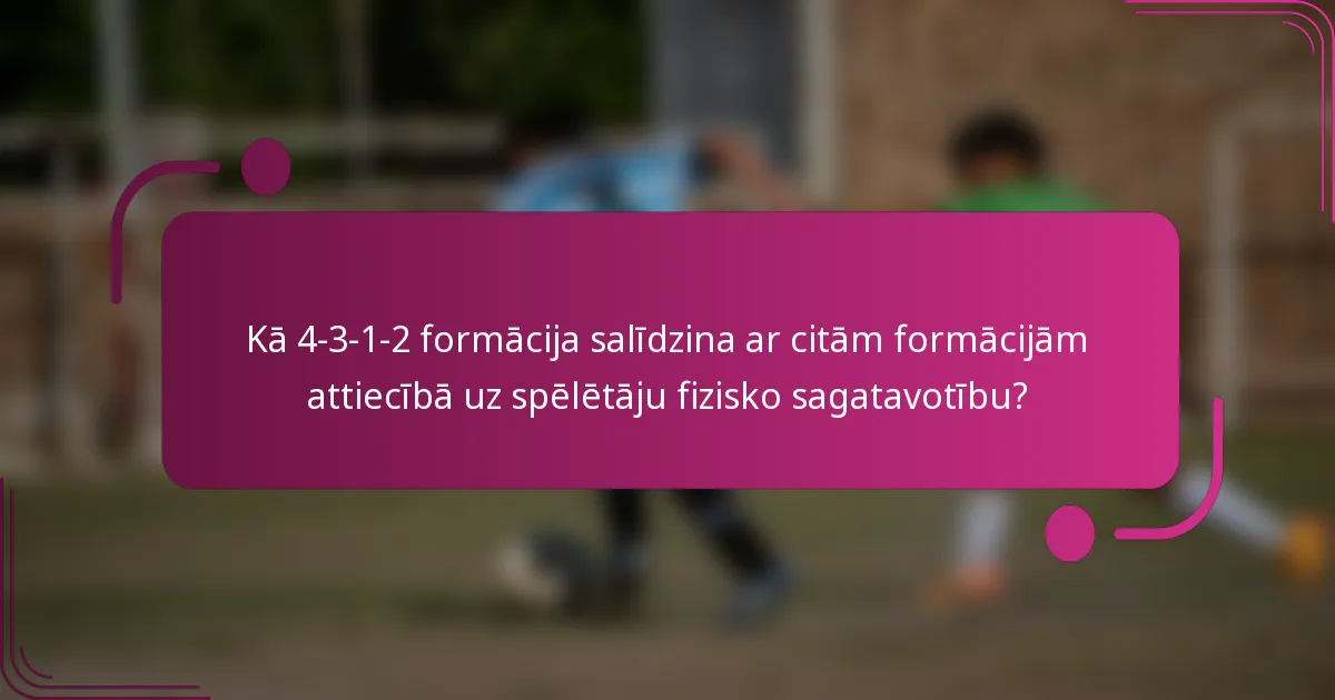 Kā 4-3-1-2 formācija salīdzina ar citām formācijām attiecībā uz spēlētāju fizisko sagatavotību?