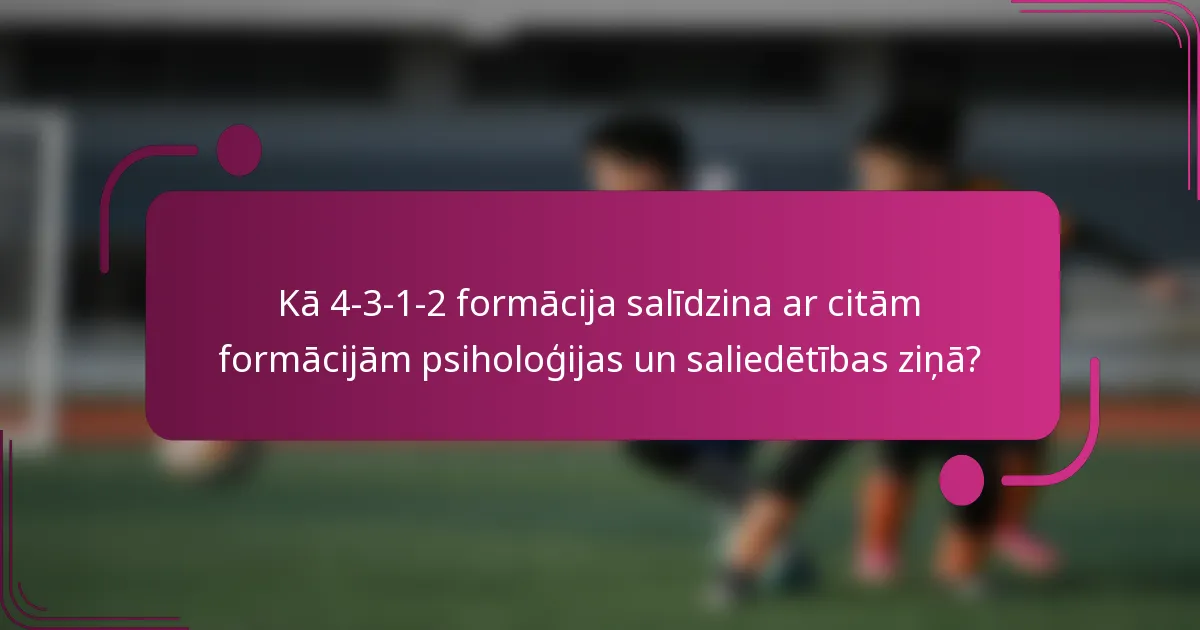 Kā 4-3-1-2 formācija salīdzina ar citām formācijām psiholoģijas un saliedētības ziņā?