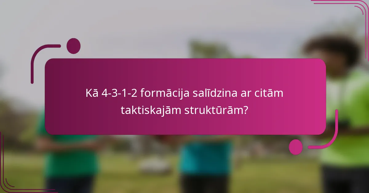 Kā 4-3-1-2 formācija salīdzina ar citām taktiskajām struktūrām?