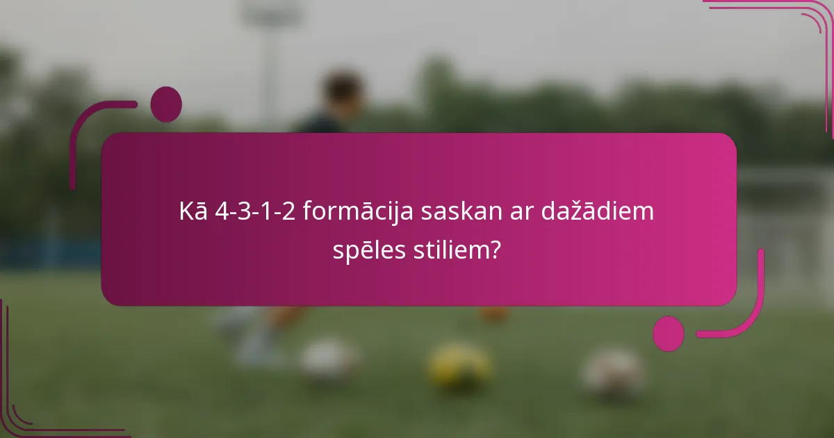 Kā 4-3-1-2 formācija saskan ar dažādiem spēles stiliem?