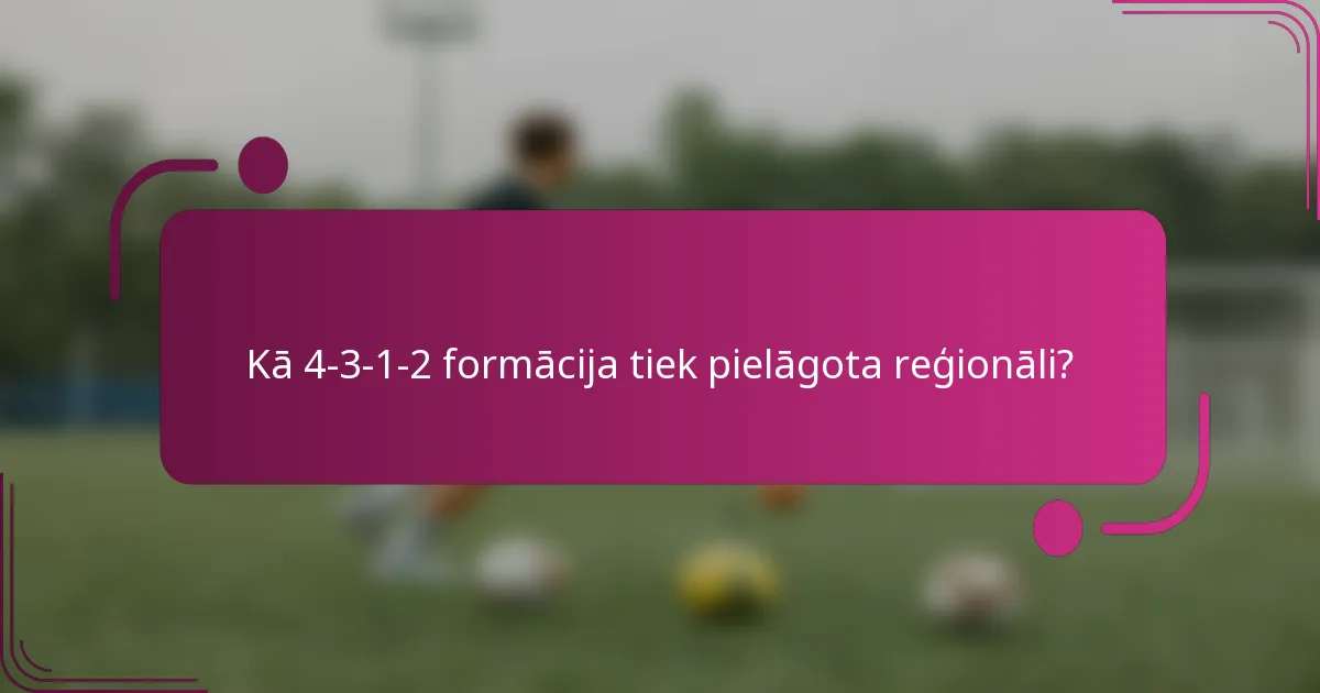 Kā 4-3-1-2 formācija tiek pielāgota reģionāli?
