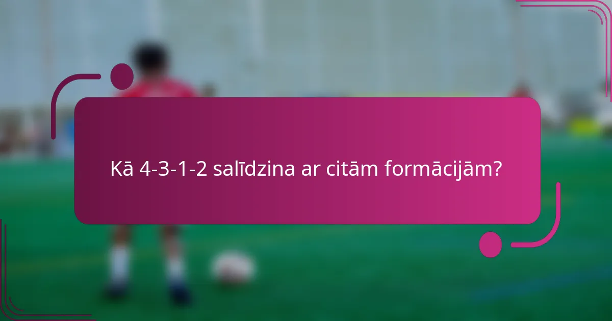 Kā 4-3-1-2 salīdzina ar citām formācijām?