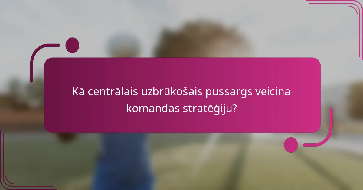 Kā centrālais uzbrūkošais pussargs veicina komandas stratēģiju?