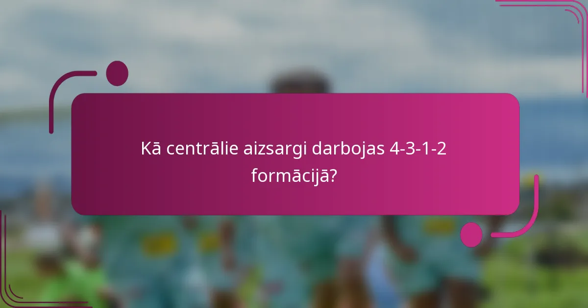 Kā centrālie aizsargi darbojas 4-3-1-2 formācijā?