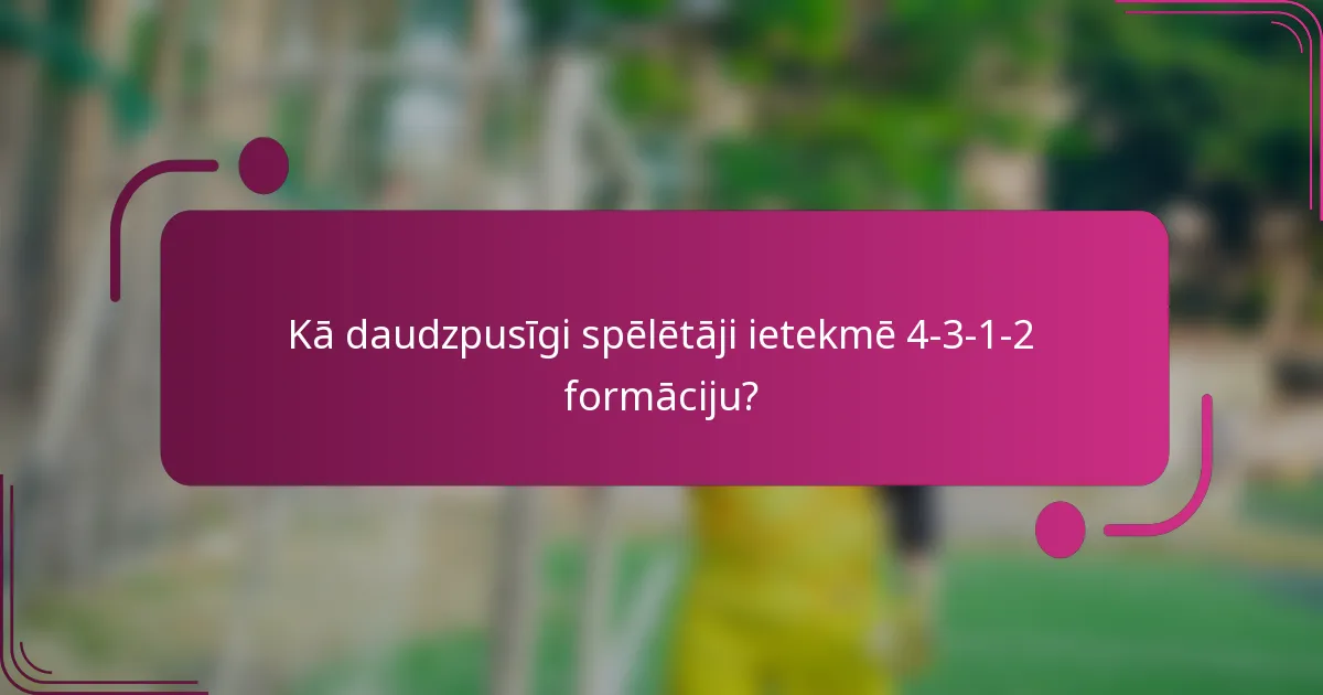 Kā daudzpusīgi spēlētāji ietekmē 4-3-1-2 formāciju?
