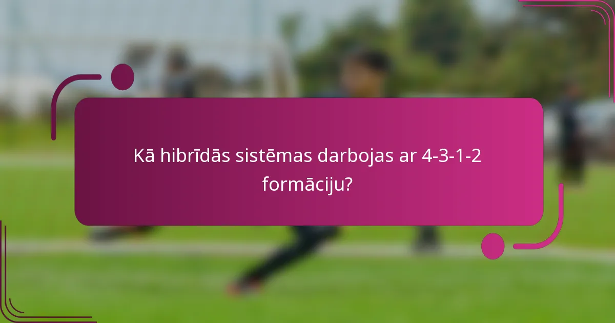 Kā hibrīdās sistēmas darbojas ar 4-3-1-2 formāciju?