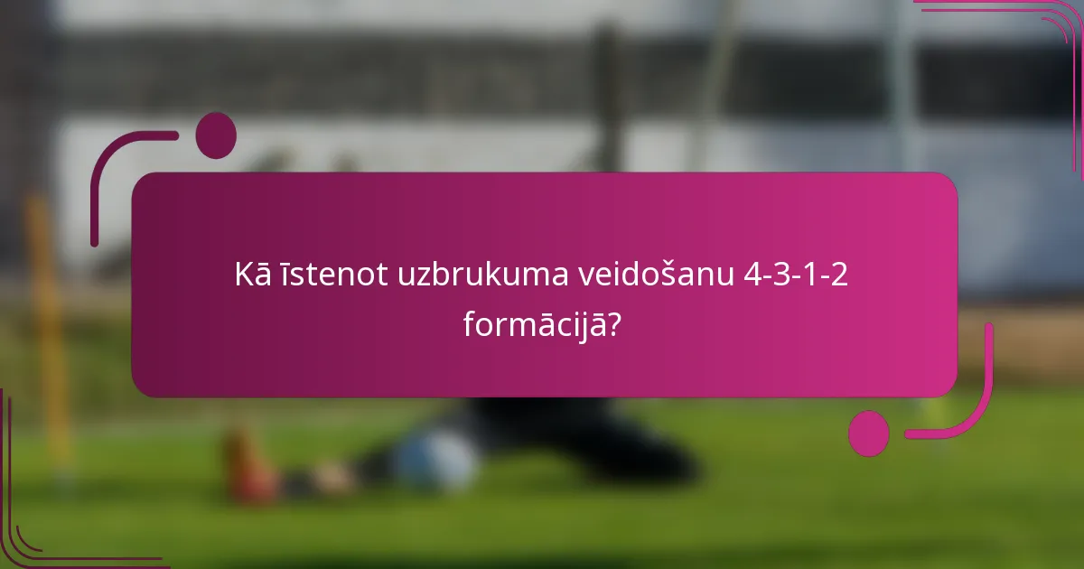 Kā īstenot uzbrukuma veidošanu 4-3-1-2 formācijā?