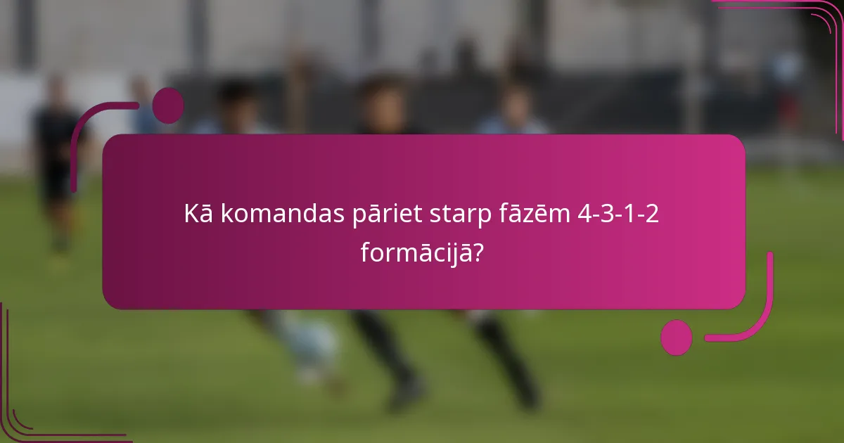 Kā komandas pāriet starp fāzēm 4-3-1-2 formācijā?