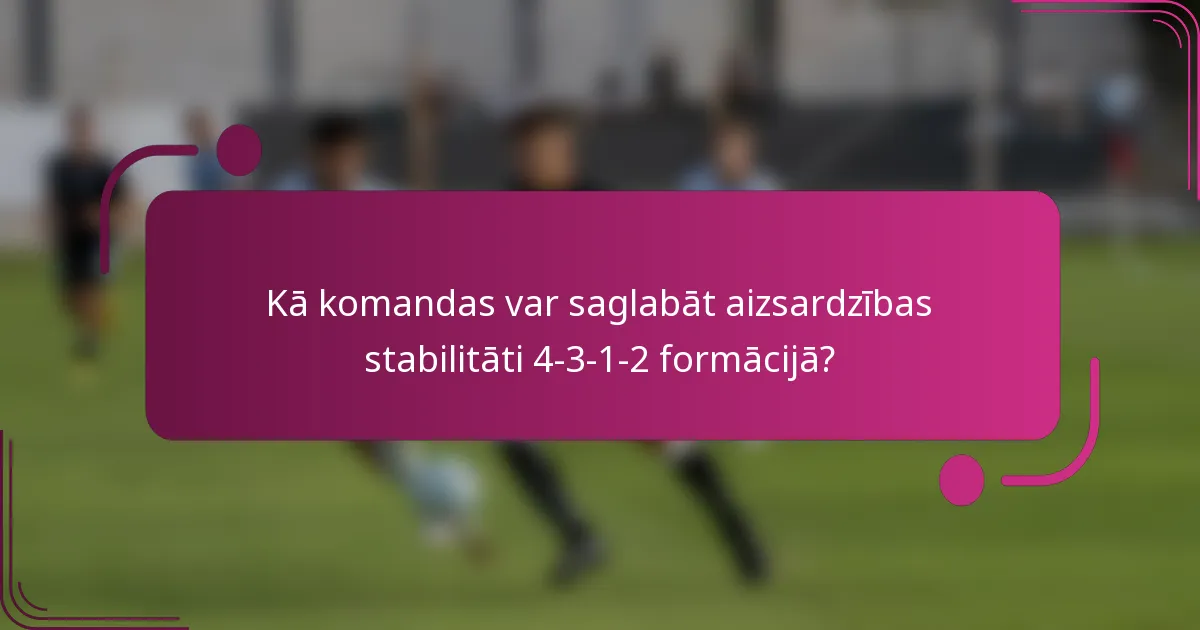 Kā komandas var saglabāt aizsardzības stabilitāti 4-3-1-2 formācijā?