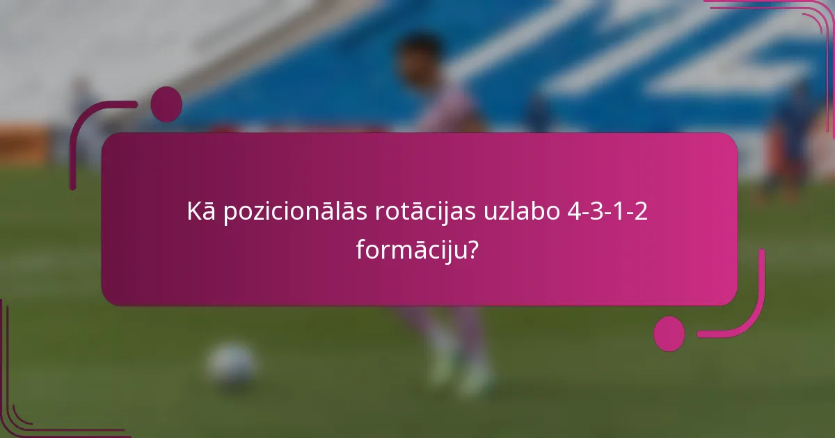 Kā pozicionālās rotācijas uzlabo 4-3-1-2 formāciju?