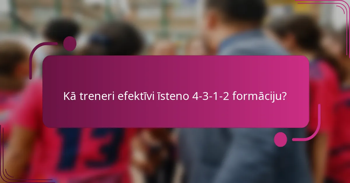 Kā treneri efektīvi īsteno 4-3-1-2 formāciju?