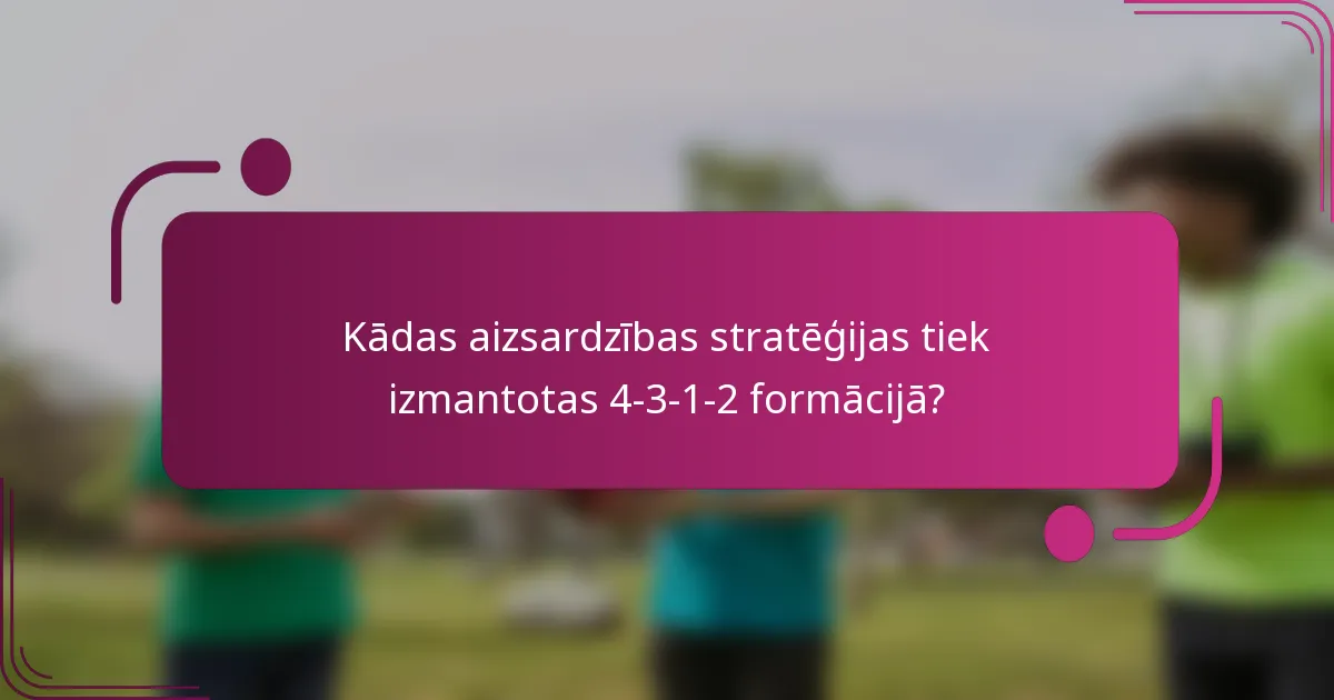 Kādas aizsardzības stratēģijas tiek izmantotas 4-3-1-2 formācijā?