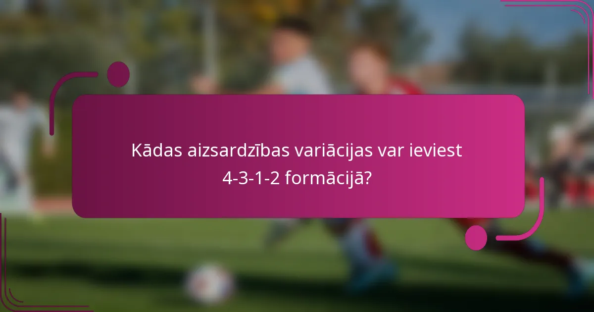 Kādas aizsardzības variācijas var ieviest 4-3-1-2 formācijā?