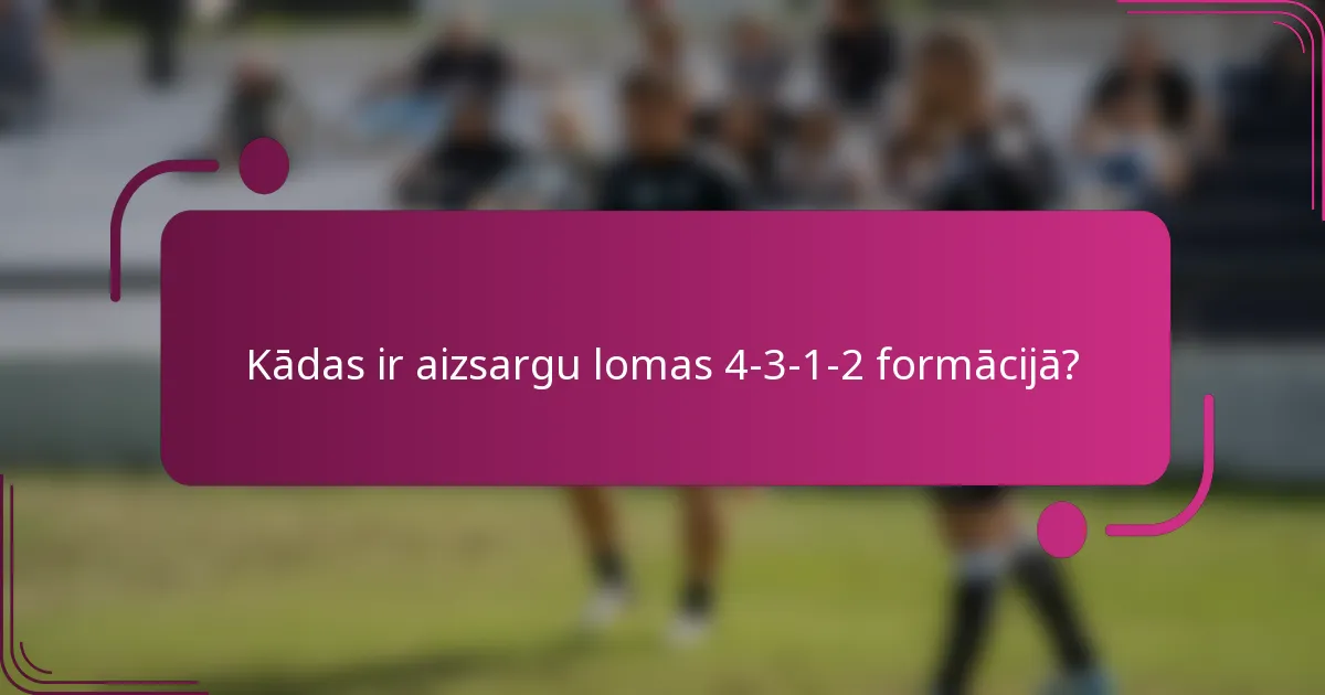 Kādas ir aizsargu lomas 4-3-1-2 formācijā?