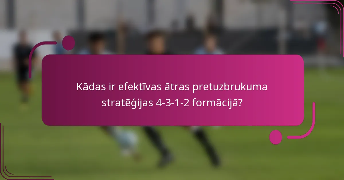 Kādas ir efektīvas ātras pretuzbrukuma stratēģijas 4-3-1-2 formācijā?