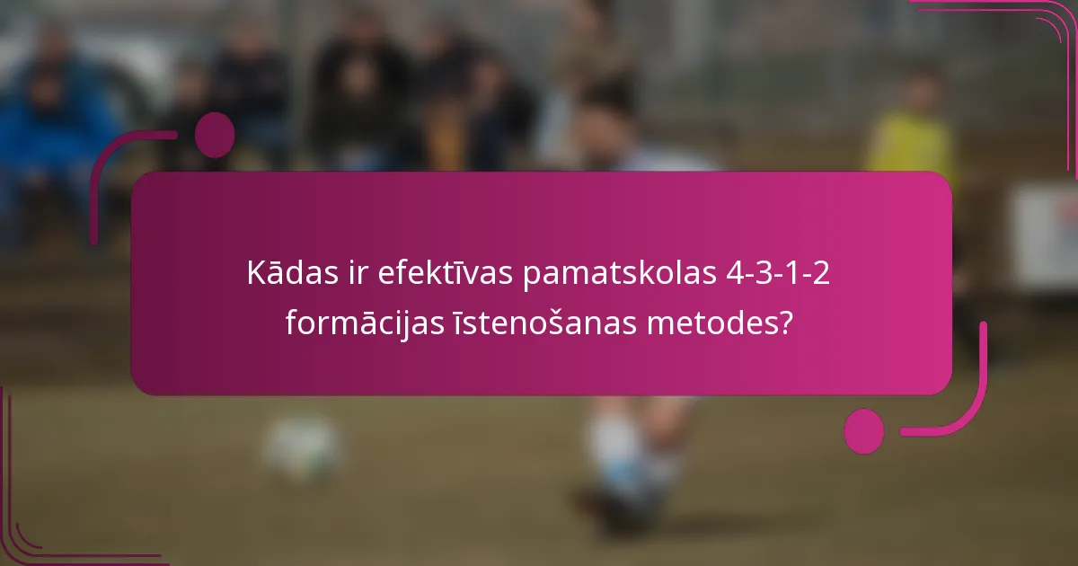Kādas ir efektīvas pamatskolas 4-3-1-2 formācijas īstenošanas metodes?
