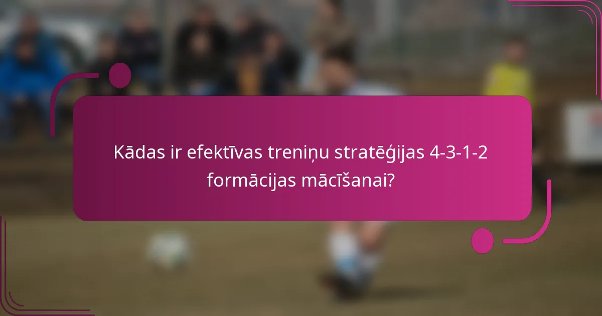 Kādas ir efektīvas treniņu stratēģijas 4-3-1-2 formācijas mācīšanai?