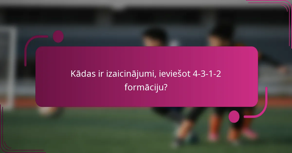 Kādas ir izaicinājumi, ieviešot 4-3-1-2 formāciju?