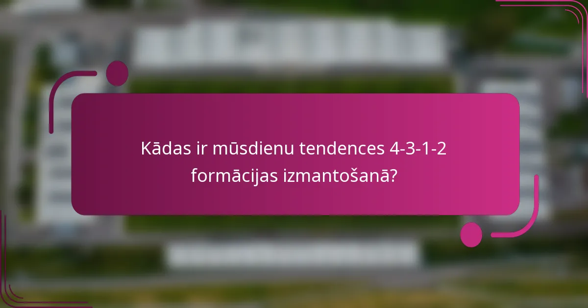 Kādas ir mūsdienu tendences 4-3-1-2 formācijas izmantošanā?