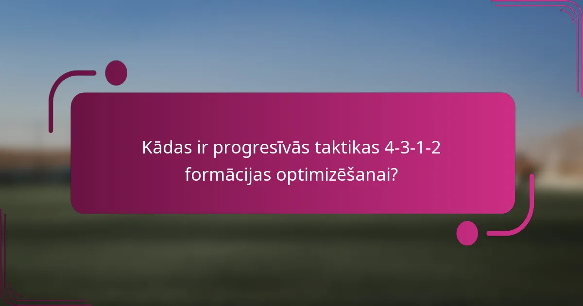 Kādas ir progresīvās taktikas 4-3-1-2 formācijas optimizēšanai?