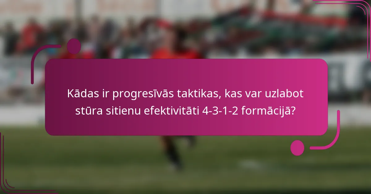 Kādas ir progresīvās taktikas, kas var uzlabot stūra sitienu efektivitāti 4-3-1-2 formācijā?
