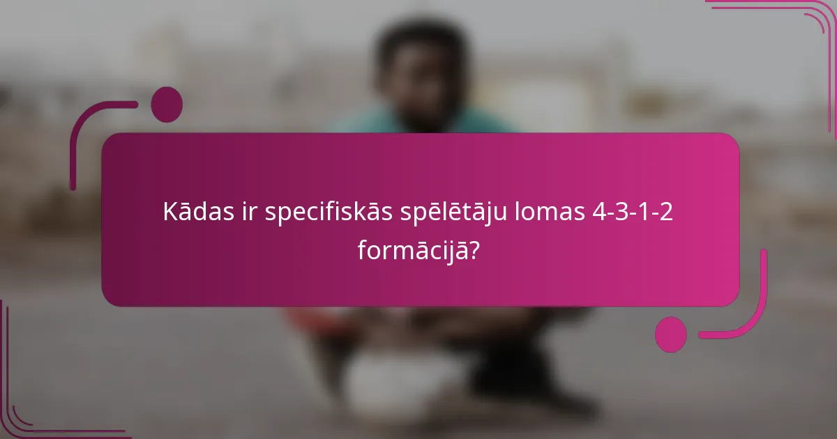 Kādas ir specifiskās spēlētāju lomas 4-3-1-2 formācijā?