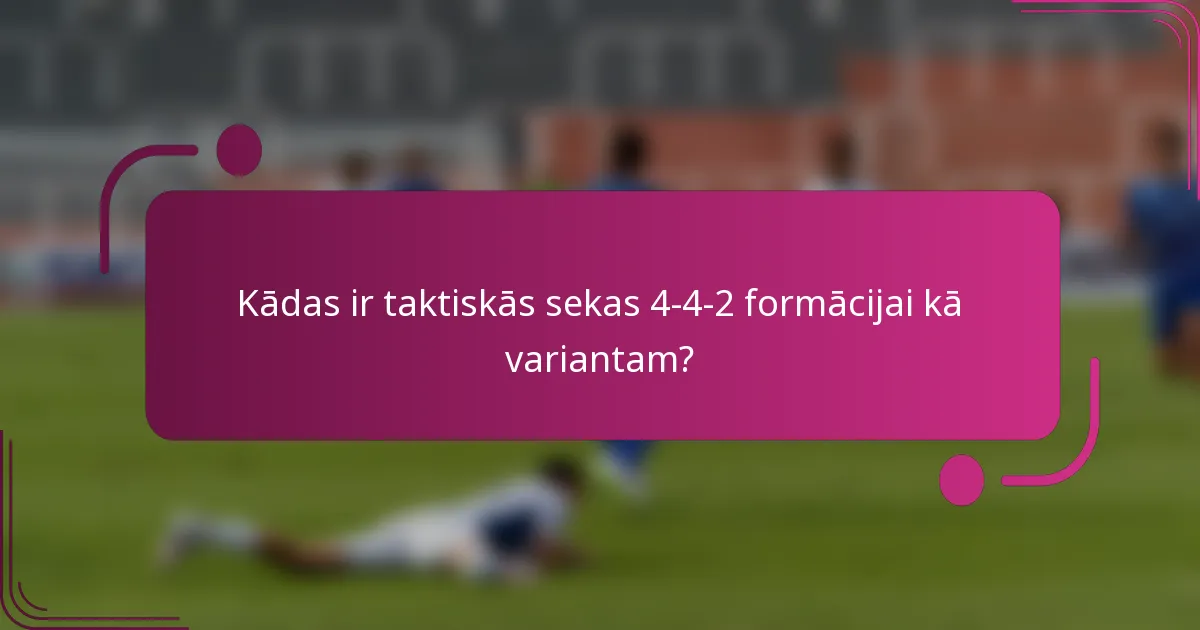 Kādas ir taktiskās sekas 4-4-2 formācijai kā variantam?
