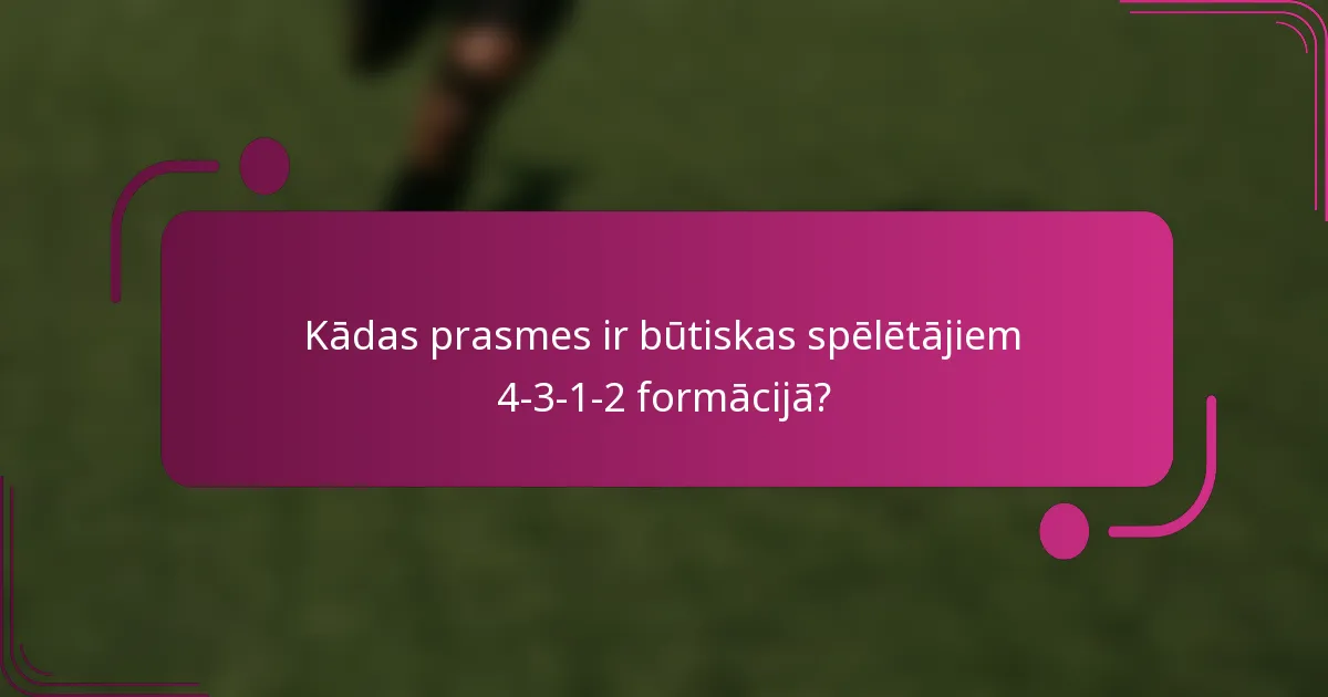 Kādas prasmes ir būtiskas spēlētājiem 4-3-1-2 formācijā?