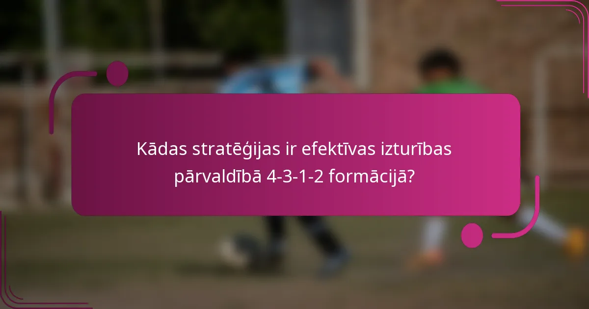 Kādas stratēģijas ir efektīvas izturības pārvaldībā 4-3-1-2 formācijā?