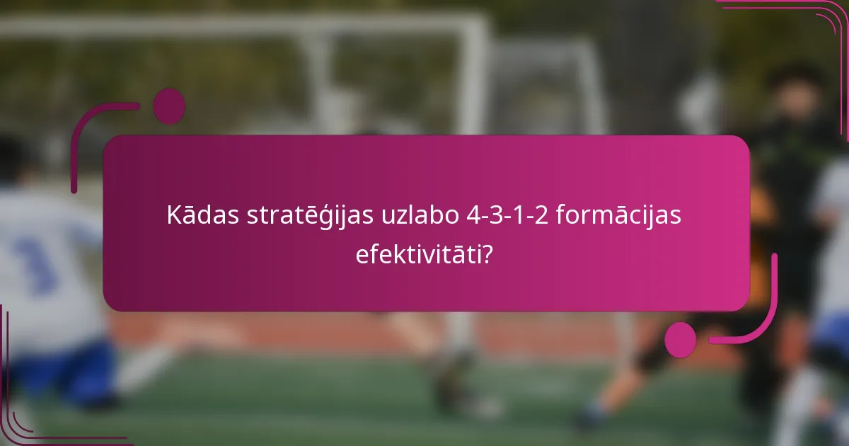 Kādas stratēģijas uzlabo 4-3-1-2 formācijas efektivitāti?