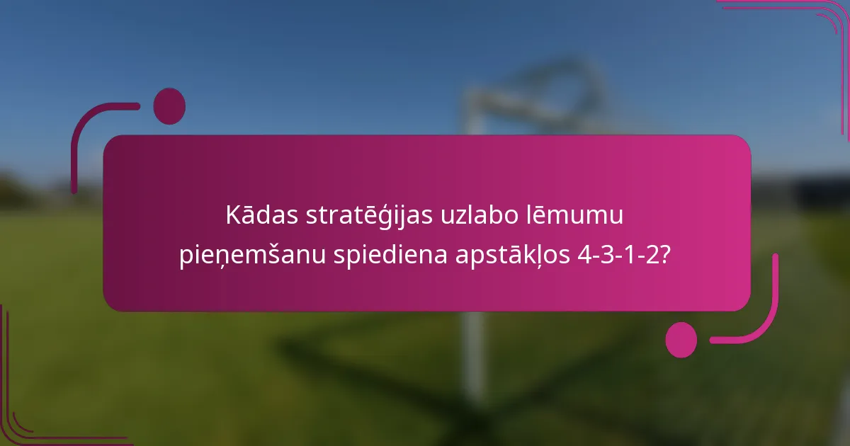 Kādas stratēģijas uzlabo lēmumu pieņemšanu spiediena apstākļos 4-3-1-2?
