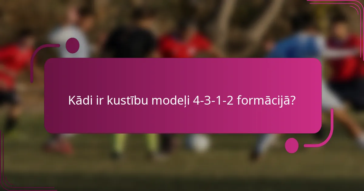 Kādi ir kustību modeļi 4-3-1-2 formācijā?