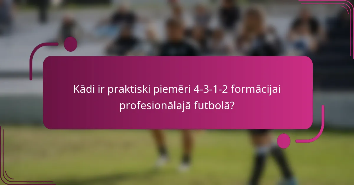 Kādi ir praktiski piemēri 4-3-1-2 formācijai profesionālajā futbolā?