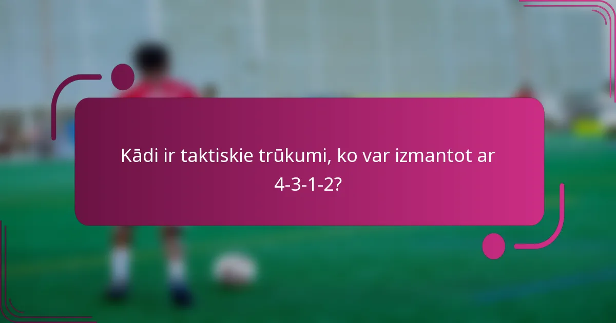 Kādi ir taktiskie trūkumi, ko var izmantot ar 4-3-1-2?