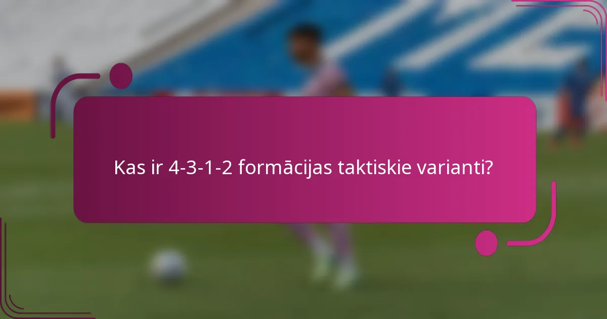 Kas ir 4-3-1-2 formācijas taktiskie varianti?