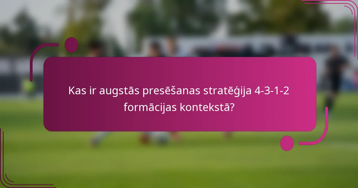 Kas ir augstās presēšanas stratēģija 4-3-1-2 formācijas kontekstā?