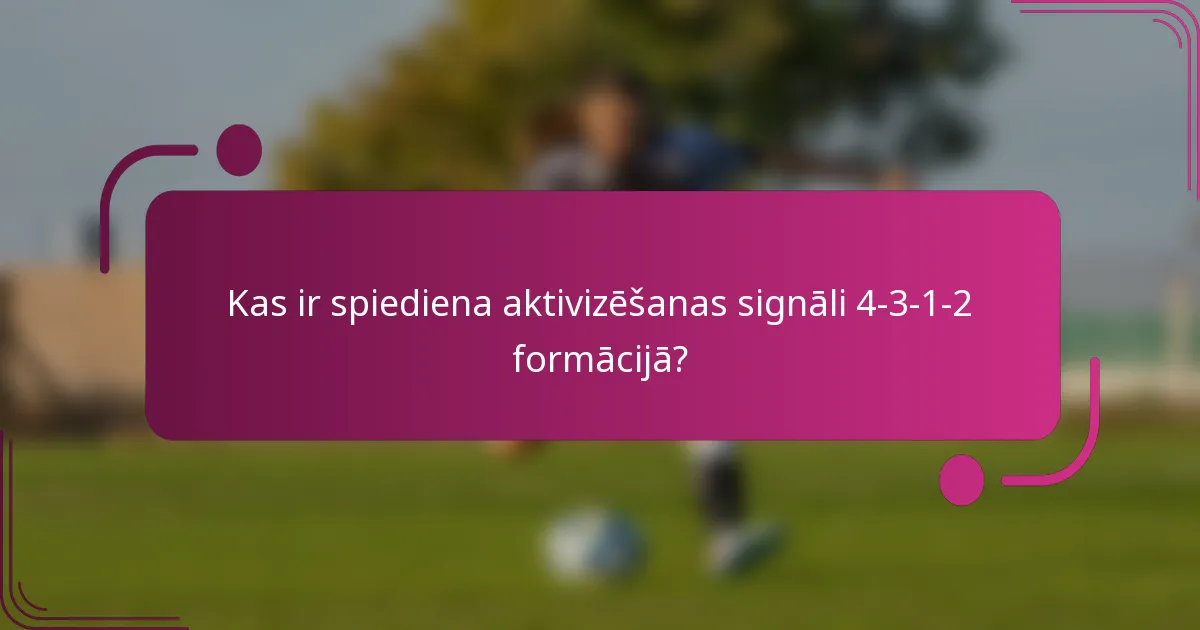 Kas ir spiediena aktivizēšanas signāli 4-3-1-2 formācijā?