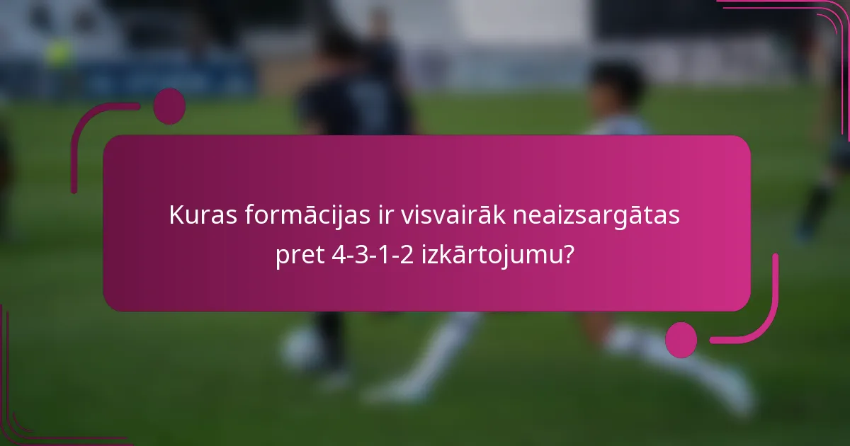 Kuras formācijas ir visvairāk neaizsargātas pret 4-3-1-2 izkārtojumu?