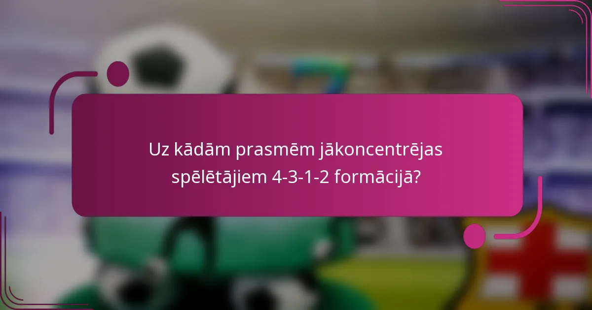Uz kādām prasmēm jākoncentrējas spēlētājiem 4-3-1-2 formācijā?